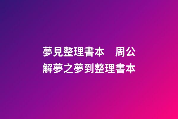 夢見整理書本　周公解夢之夢到整理書本